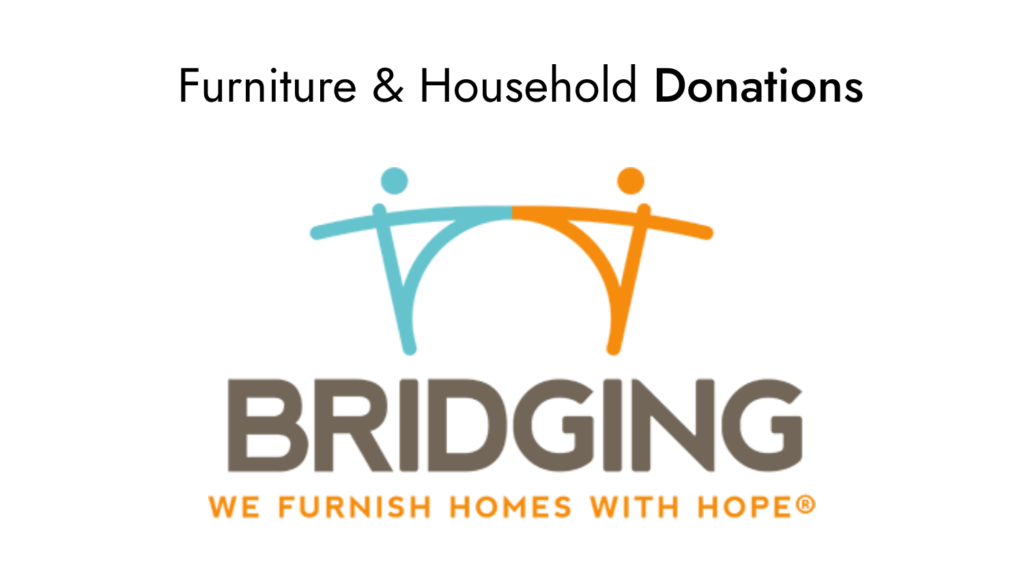 Bridging : Provides donated furniture and household goods to families and individuals transitioning to housing stability.